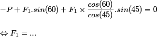 -P + F_1.sin(60) +  F_1 \times \dfrac{cos(60)}{cos(45)}.sin(45) = 0 \\  \\ \Leftrightarrow F_1 = ...